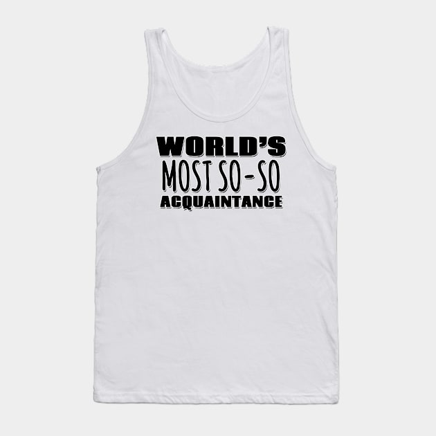 World's Most So-so Acquaintance Tank Top by Mookle